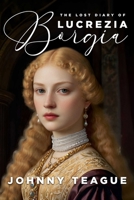 The Lost Diary of Lucrezia Borgia: Deathbed Confessions of the Pope’s Daughter 1592116000 Book Cover