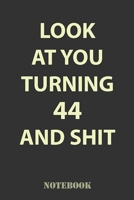 Look At You Turning 44 and Shit: Funny Notebook Gift for 44th Birthday Party. Fun gift for someone's birthday, perfect present for a friend or a family member 1660712955 Book Cover