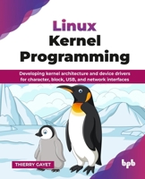 Linux Kernel Programming: Developing kernel architecture and device drivers for character, block, USB, and network interfaces (English Edition) 936589736X Book Cover