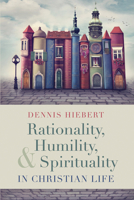 Rationality, Humility, and Spirituality in Christian Life 1532656874 Book Cover