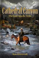 Cathedral Canyon: The Lost Apache Mine 1979040184 Book Cover