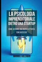 La Psicologia Imprenditoriale dietro una Startup: Come avviare una nuova attività con successo B0CS357VV4 Book Cover