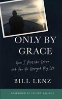 Only by Grace: How I Met the Savior and How He Changed My Life 0999179489 Book Cover