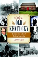 Only in Old Kentucky: Historic True Tales of Cultural Ingenuity 1626194181 Book Cover