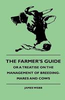 The Farmer's Guide, or a Treatise on the Management of Breeding-Mares and Cows 1444648268 Book Cover