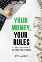 Your Money, Your Rules: A Step-by-Step Guide to Becoming Your Own Bank 1963247892 Book Cover