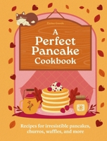 The Perfect Pancake Cookbook: Recipes for Irresistible Pancakes, Churros, Waffles, and More 060063986X Book Cover