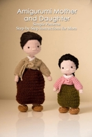 Amigurumi Mother and Daughter: Simple Patterns - Step-by-Step Instructions for Mom: Crochet Book Gift for Mom B093R7XMYH Book Cover
