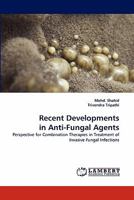 Recent Developments in Anti-Fungal Agents: Perspective for Combination Therapies in Treatment of Invasive Fungal Infections 3843387133 Book Cover