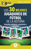 GuíaBurros: Los 30 mejores jugadores de fútbol de la historia: Biografías, palmarés, curiosidades y anécdotas (Spanish Edition) 8419731552 Book Cover