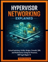 Hypervisor Networking Explained: Virtual Switching, VLANs, Bridges, Firewalls, SDN, and Performance Tuning for Proxmox, XCP-ng & Hyper-V B0GFDHDC2S Book Cover