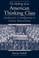 The Making of an American Thinking Class: Intellectuals and Intelligentsia in Puritan Massachusetts 0195113527 Book Cover