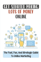 Get Started Making Lots Of Money Online: The Fast, Fun, And Strategic Guide To Online Marketing: Diagnosing Problems B09CRLXQH9 Book Cover