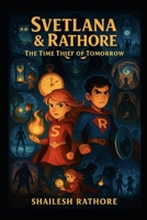 Svetlana & Rathore: The Time Thief of Tomorrow (Svetlana & Rathore: Guardians of the Hidden Realms) B0FJ792S6Z Book Cover