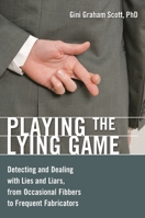 Playing the Lying Game: Detecting and Dealing with Lies and Liars, from Occasional Fibbers to Frequent Fabricators 0313383510 Book Cover