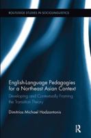 English Language Pedagogies for a Northeast Asian Context: Developing and Contextually Framing the Transition Theory 1138107905 Book Cover