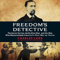 Freedom's Detective: The Secret Service, the Ku Klux Klan, and the Man Who Masterminded America's First War on Terror 1335006850 Book Cover