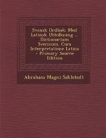 Svensk Ordbok: Med Latinsk Uttolkning ... Dictionarium Svecicum, Cum Interpretatione Latina 1018105727 Book Cover
