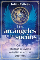 Los arcángeles en los sueños: Cómo invocar su ayuda celestial mientras duermes (Spanish Edition) B0H8F45KS6 Book Cover