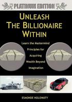Unleash The Billionaire Within: Learn the Mastermind Principles for Acquiring Wealth Beyond Imagination 1456732463 Book Cover