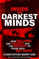 Inside the Darkest Minds: How Killers Are Caught and the Secrets of Those Who Got Away 1399636006 Book Cover