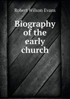 Biography of the Early Church (Classic Reprint) 0469694084 Book Cover