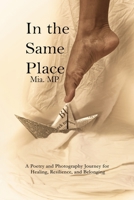 IN THE SAME PLACE: A Poetic and Visual Journey for Those Seeking Belonging B0FV3CVD7H Book Cover