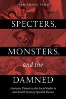 Specters, Monsters, and the Damned: Fantastic Threats to the Social Order in Nineteenth-Century Spanish Fiction 0826507123 Book Cover