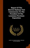 Report Of The Electric Railway Test Commission To The President Of The Louisiana Purchase Exposition 1345002270 Book Cover