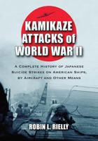 Kamikaze Attacks of World War II: A Complete History of Japanese Suicide Strikes on American Ships, by Aircraft and Other Means 0786446544 Book Cover