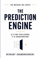 The Prediction Engine: AI Is Not Intelligence. It Is Infrastructure. (The Machine Age) B0H65LLL65 Book Cover