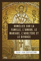 Homélies sur la Famille, l'Amour, le Mariage, l'Adultère et le Divorce: Édition entièrement revue et corrigée B0B3PWPFMW Book Cover