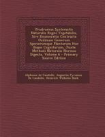 Prodromus Systematis Naturalis Regni Vegetabilis, Sive Enumeratio Contracta Ordinum Generum Specierumque Plantarum Huc Usque Cognitarum, Juxta Methodi Naturalis Normas Digesta, Volume 6 1146138938 Book Cover