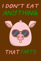 I Don't Eat Anything That Farts: Notebook for Vegans and Vegetarians, Notepad Animals Vegan Gifts quote: Paperback "6 x 9" 120 Page, Blank lined Journal Note book or Diary- Great Gift Idea. 1673974783 Book Cover