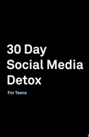 30 Day Social Media Detox: Helping Teens Take A 30-day Break From Social Media to Improve and Balance School, Peers, Hobbies, Family and Life. 1687545979 Book Cover