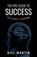 The Pre-Guide to Success: Success Equals Time Plus Sacrifice 1976277337 Book Cover