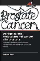 Deregolazione molecolare nel cancro alla prostata: Esplorare le alterazioni molecolari che contribuiscono allo sviluppo del cancro alla prostata (Italian Edition) 6207664450 Book Cover