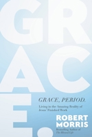 Grace, Period.: Living in the Amazing Reality of Jesus’ Finished Work 1546004939 Book Cover