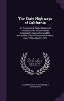 The State Highways of California: An Engineering Study Conducted Jointly by the California State Automobile Association and the Automobile Club of Southern California, July, 1920-January, 1921 1142032183 Book Cover