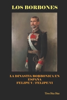 LOS BORBONES: Historia de los Borbones en España: De Felipe V a Felipe VI B0FSZ91Q12 Book Cover