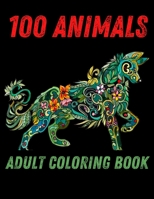 100 Animals Adult Coloring Book: 100 Unique Designs Including Lions, Elephants, Owls, Horses, Dogs, Cats, and Many More! B08RLNHJ3R Book Cover