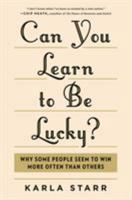 Can You Learn to Be Lucky?: Why Some People Seem to Win More Often Than Others 1591846862 Book Cover