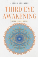 Third Eye Awakening: A Guided Meditation manual to Expand Mind Power, Enhance Intuition, Psychic Abilities using Chakra Meditation & Self Healing B08DC69GX4 Book Cover