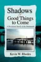 SHADOWS OF GOOD THINGS TO COME: A Devotional Survey of the Pentateuch 1425745970 Book Cover