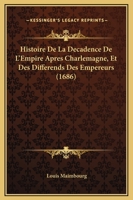 Histoire De La Decadence De L'Empire Apres Charlemagne, Et Des Differends Des Empereurs (1686) 1166068358 Book Cover