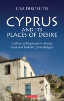 Cyprus and its Places of Desire: Cultures of Displacement Among Greek and Turkish Cypriot Refugees 184885899X Book Cover