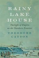 Rainy Lake House: Twilight of Empire on the Northern Frontier 1421422921 Book Cover