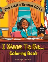 The Little Brown Girl's I Want To Be... Coloring Book VOL 1 B0C2SPZ18X Book Cover