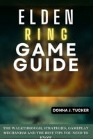 Elden Ring GAME GUIDE: THE WALKTHROUGH, STRATEGIES, GAMEPLAY MECHANISM AND THE BEST TIPS YOU NEED TO KNOW B0F637618D Book Cover