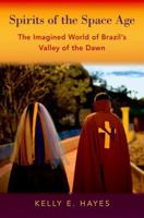 Spirits of the Space Age: The Imagined World of Brazilâs Valley of the Dawn 0197516408 Book Cover